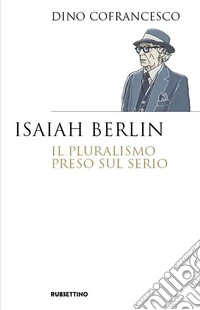 Isaiah Berlin. Il pluralismo preso sul serio libro