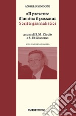 «Il presente illumina il passato». Scritti giornalistici libro