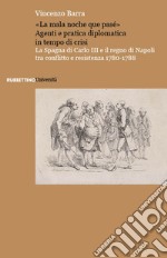 «La mala noche que pasé». La Spagna di Carlo III e il regno di Napoli tra conflitto e resistenza 1780-1788 libro