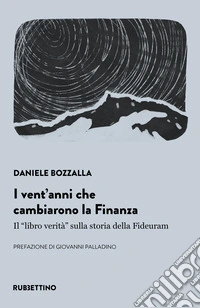 I vent'anni che cambiarono la finanza. Il «libro verità» sulla storia della Fideuram libro