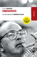 Controvento. La vera storia di Bettino Craxi. Nuova ediz. libro