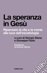 La speranza in Gesù. Ripensare la vita e la morte alla luce dell'escatologia libro