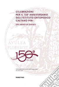 Celebrazioni per il 150° anniversario dell'Istituto Ortopedico Gaetano Pini. Un anno di eventi libro
