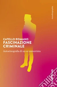 Fascinazione criminale. Autoetnografia di un ex camorrista libro