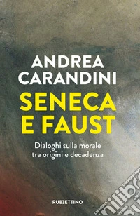Seneca e Faust. Dialoghi sulla morale tra origini e decadenza libro