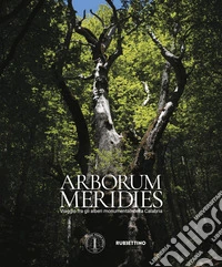 Arborum meridies Calabria. Viaggio fra gli alberi monumentali della Calabria libro