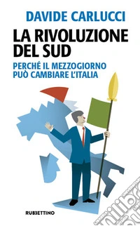 La rivoluzione del Sud. Perché il Mezzogiorno può cambiare l'Italia libro