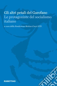 Gli altri petali del garofano. Le protagoniste del socialismo italiano libro