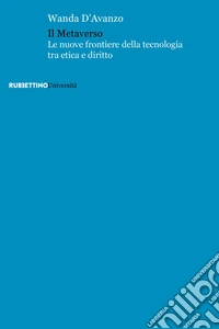 Il metaverso. Le nuove frontiere della tecnologia tra etica e diritto libro