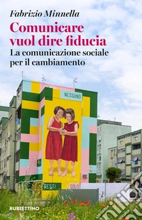 Comunicare vuol dire fiducia. La comunicazione sociale per il cambiamento libro