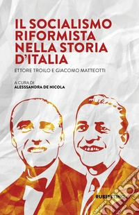 Il Socialismo Riformista nella storia d'Italia. Ettore Troilo e Giacomo Matteotti libro