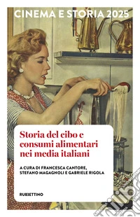 Cinema e storia (2025). Vol. 1: Storia del cibo e consumi alimentari nei media italiani libro