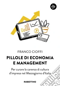 Pillole di economia e management. Per curare la carenza di cultura d'impresa nel Mezzogiorno d'Italia libro