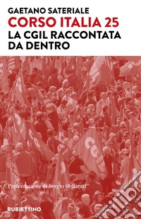 Corso Italia 25. La Cgil raccontata da dentro libro