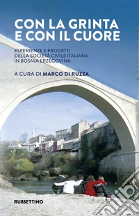 Con la grinta e con il cuore. Esperienze e progetti della società civile italiana in Bosnia Erzegovina libro