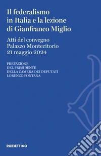 Il federalismo in Italia e la lezione di Gianfranco Miglio. Atti del Convegno (Palazzo Montecitorio, 21 maggio 2024) libro