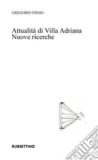 Attualità di Villa Adriana. Nuove ricerche libro