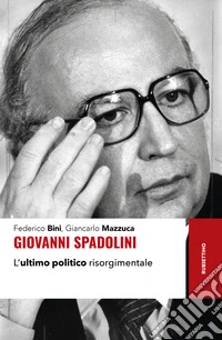 Giovanni Spadolini. L'ultimo politico risorgimentale libro