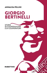 Giorgio Bertinelli. Storie di cooperazione e di cooperatori libro