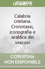 Calabria cristiana. Cronotassi, iconografia e araldica dei vescovi libro