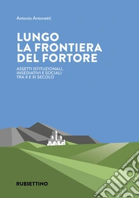 Lungo la frontiera del Fortore. Assetti istituzionali, insediativi e sociali tra X e XI secolo libro