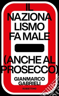 Il nazionalismo fa male (anche al prosecco) libro