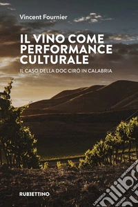 Il vino come performance culturale. Il caso della DOC Cirò in Calabria libro