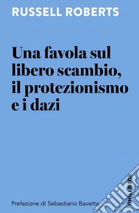 Una favola sul libero scambio, il protezionismo e i dazi libro