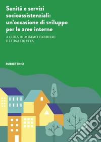 Sanità e servizi socioassistenziali. Un'occasione di sviluppo per le aree interne libro