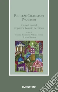 Politeismi. Cristianesimi. Paganesimi. Strumenti e metodi per percorsi diacronici fra religioni libro