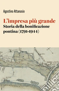 L'impresa più grande. Storia della bonificazione pontina (1791-1944) libro
