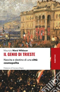 Il genio di Trieste. Nascita e destino di una città cosmopolita libro