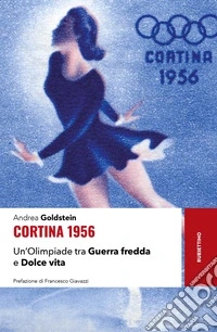 Cortina 1956. Un'Olimpiade tra Guerra fredda e Dolce vita libro