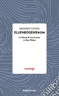 Ellenbogenraum. La libertà di movimento in Max Weber libro