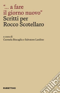 «... a fare il giorno nuovo.» Scritti per Rocco Scotellaro libro