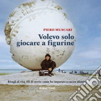 Volevo solo giocare a figurine. Ritagli di vita, fili di storie: come ho imparato a cucire identità libro