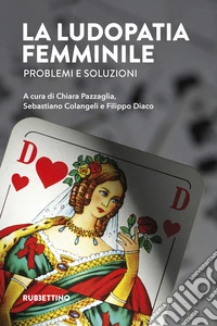 La ludopatia femminile. Problemi e soluzioni libro
