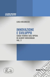 Innovazione e sviluppo. Saggi teorici sull'opera di Albert Hirschman. Vol. 2 libro