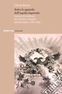Sotto lo sguardo dell'aquila imperiale. Incroci di scritture tra Vienna e Napoli nel decennio 1778-1789 libro