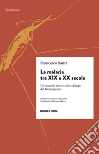La malaria tra XIX e XX secolo. Un ostacolo storico allo sviluppo del Mezzogiorn libro