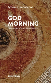 God morning. La comunicazione secondo Gesù libro