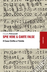Spie vere & carte false. Il caso Cirillo e l'Unità libro