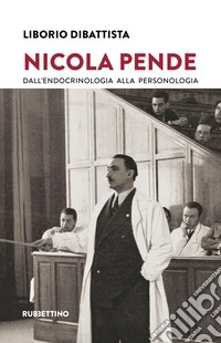 Nicola Pende. Dall'endocrinologia alla personologia libro