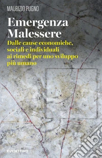 Emergenza malessere. Dalle cause economiche, sociali e individuali ai rimedi per uno sviluppo più umano libro
