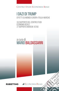 I dazi di Trump. Effetti su Mondo-Europa-Italia-Marche. XX Rapporto del Centro Studi Economia Reale. 3° Rapporto Marche-ISTAO libro