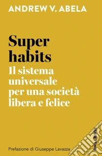 Super habits. Il sistema universale per una società libera e felice libro