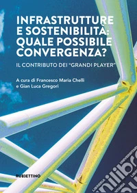 Infrastrutture e sostenibilità: quale possibile convergenza? Il contributo dei «grandi player» libro
