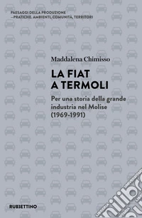 La Fiat a Termoli. Per una storia della grande industria nel Molise (1969-1991) libro
