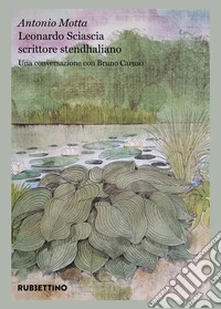 Leonardo Sciascia scrittore stendhaliano. Una conversazione con Bruno Caruso libro