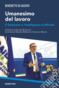 Umanesimo del lavoro. Il sindacato e l'intelligenza artificiale libro